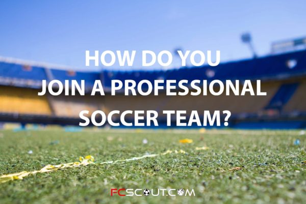 how-do-you-join-a-professional-soccer-team-fcscout